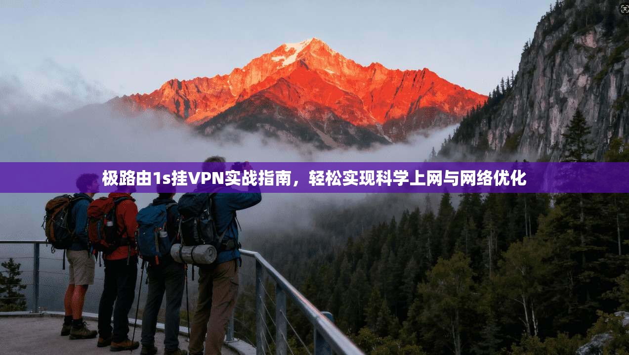 极路由1s挂VPN实战指南，轻松实现科学上网与网络优化