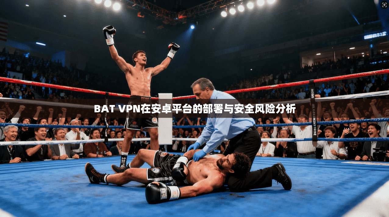BAT VPN在安卓平台的部署与安全风险分析