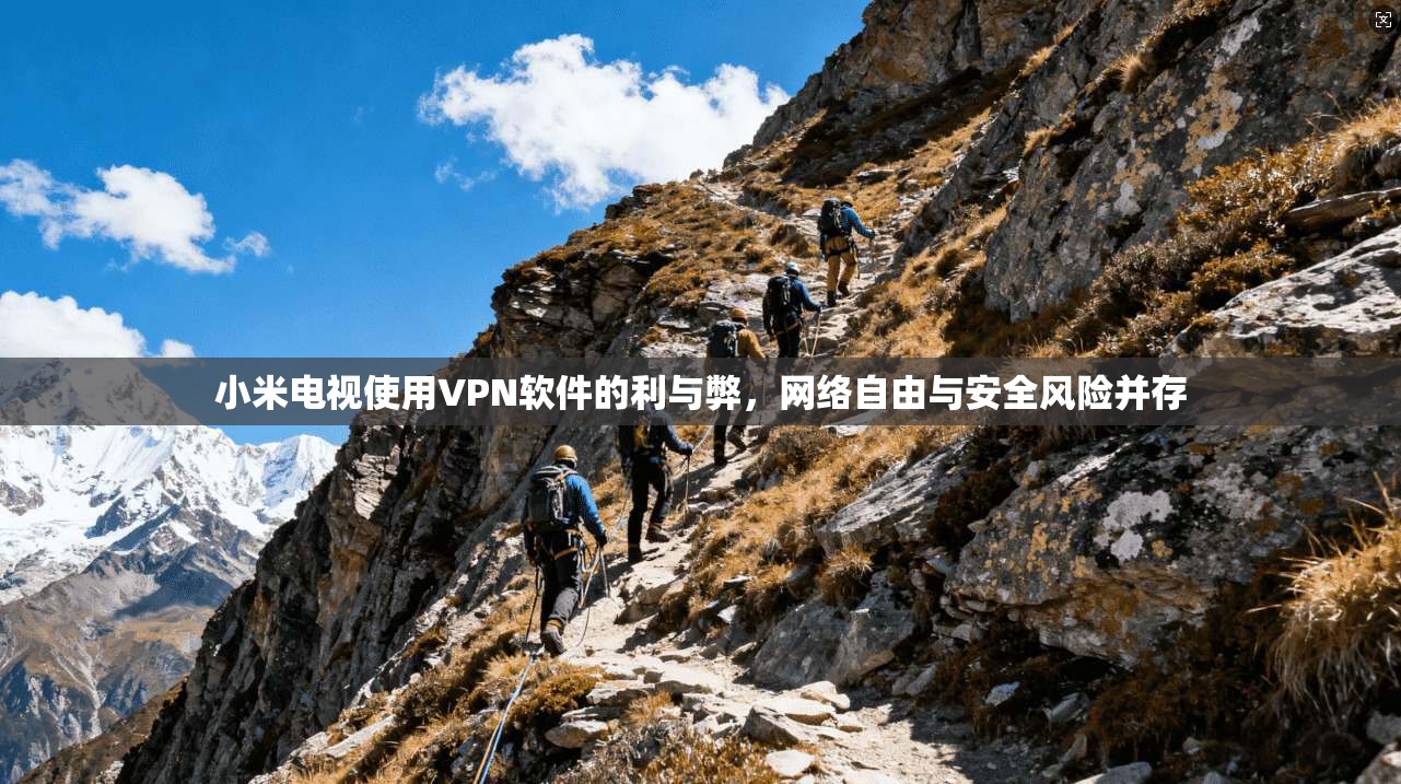 小米电视使用VPN软件的利与弊，网络自由与安全风险并存