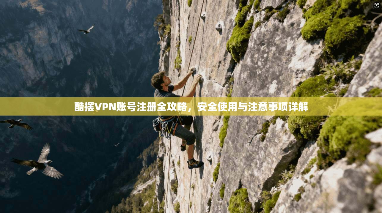 酷摆VPN账号注册全攻略，安全使用与注意事项详解