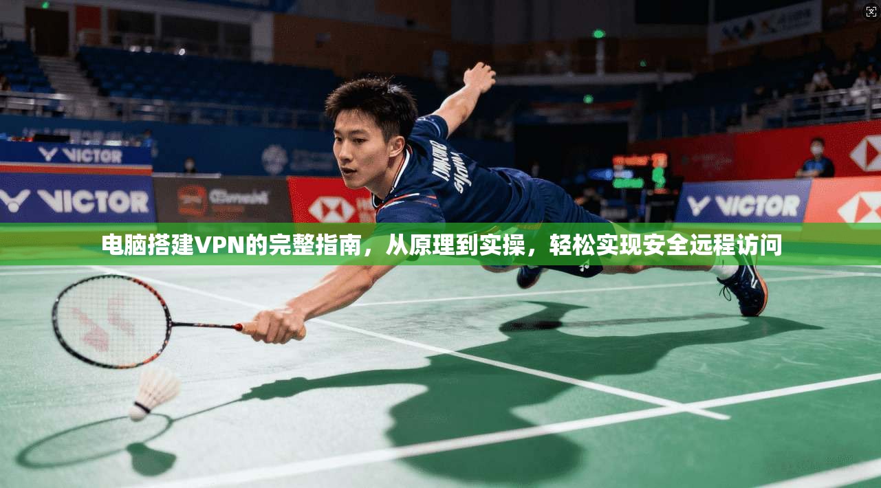 电脑搭建VPN的完整指南，从原理到实操，轻松实现安全远程访问
