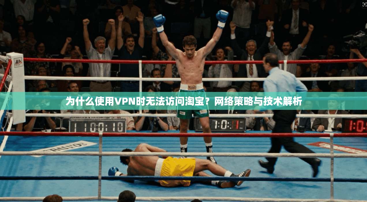 为什么使用VPN时无法访问淘宝？网络策略与技术解析
