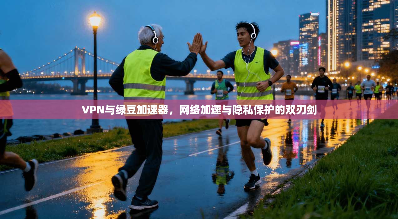 VPN与绿豆加速器，网络加速与隐私保护的双刃剑