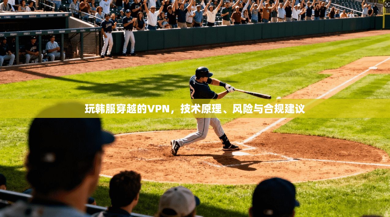 玩韩服穿越的VPN，技术原理、风险与合规建议