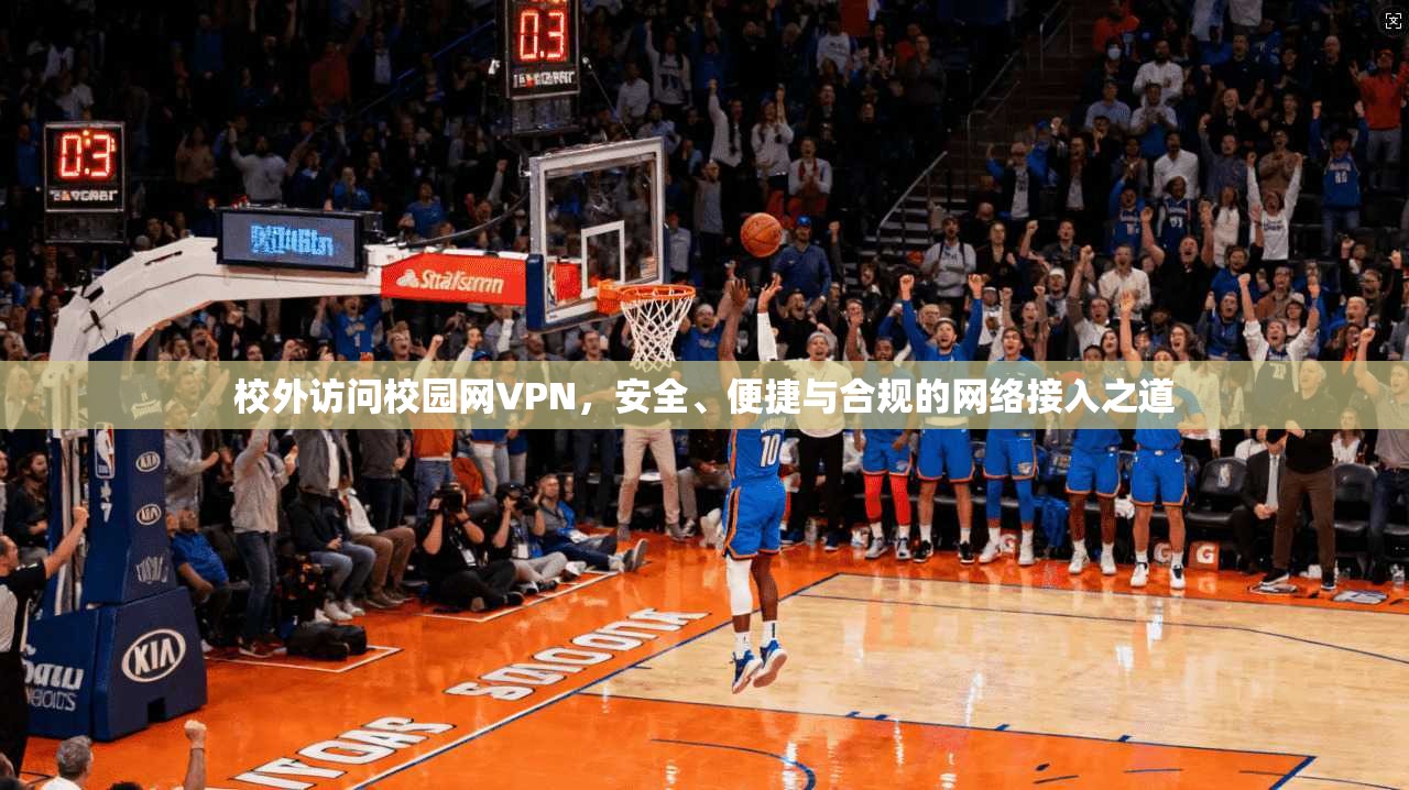 校外访问校园网VPN，安全、便捷与合规的网络接入之道