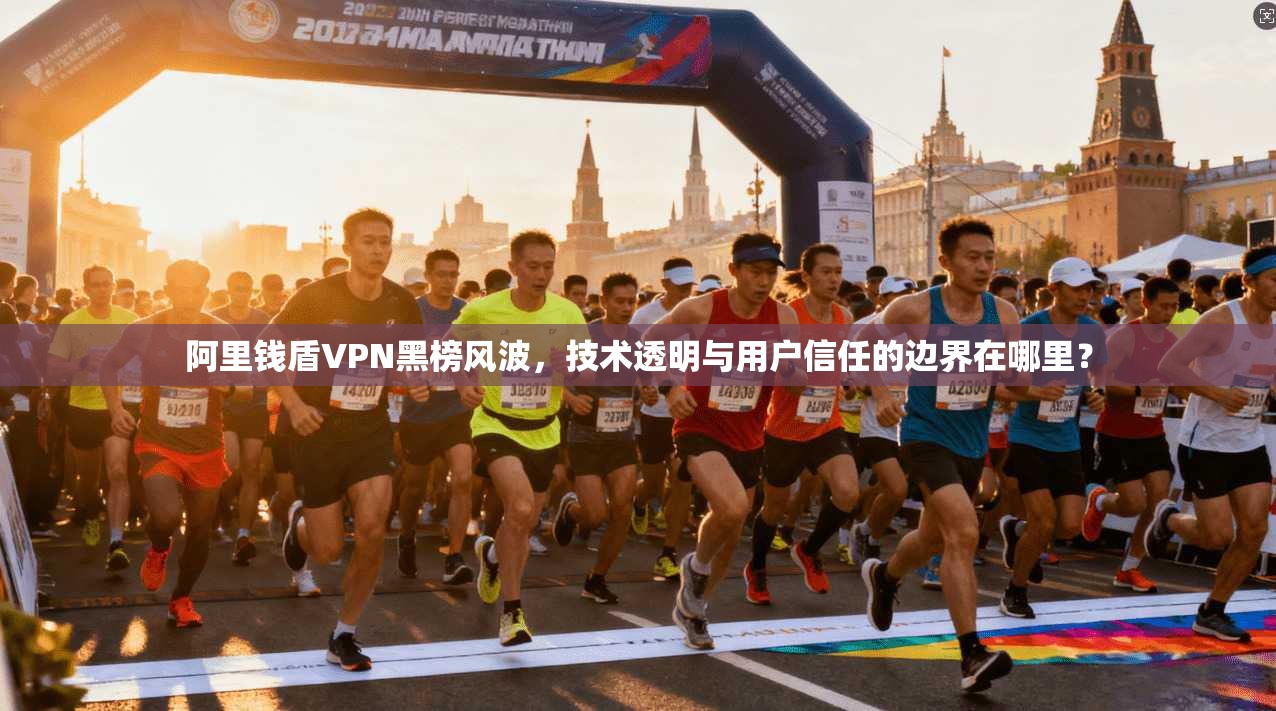 阿里钱盾VPN黑榜风波，技术透明与用户信任的边界在哪里？