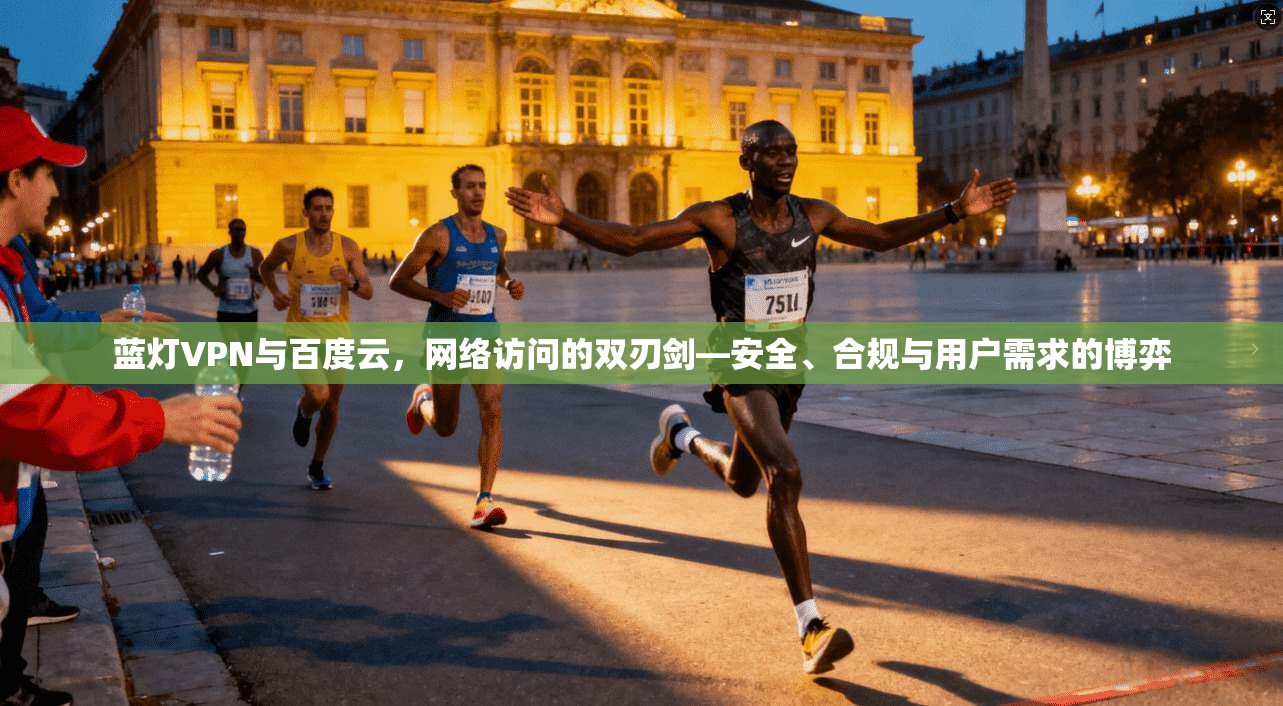 蓝灯VPN与百度云，网络访问的双刃剑—安全、合规与用户需求的博弈