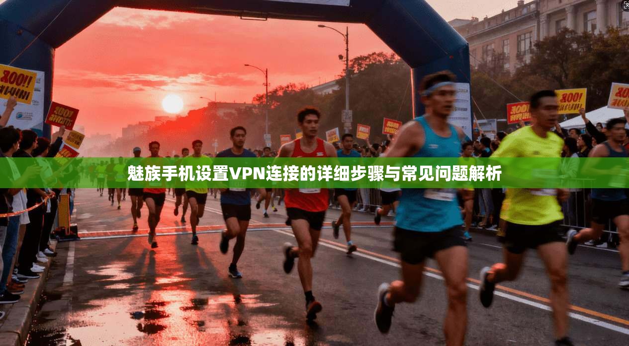 魅族手机设置VPN连接的详细步骤与常见问题解析