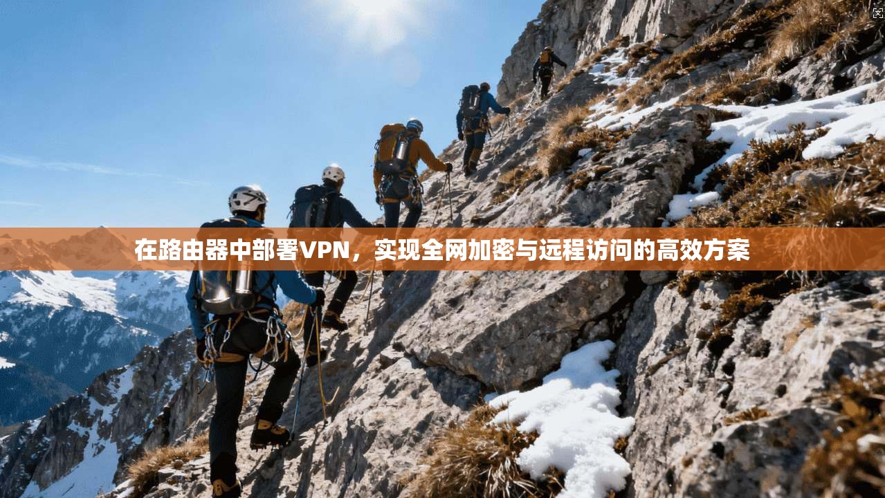 在路由器中部署VPN，实现全网加密与远程访问的高效方案