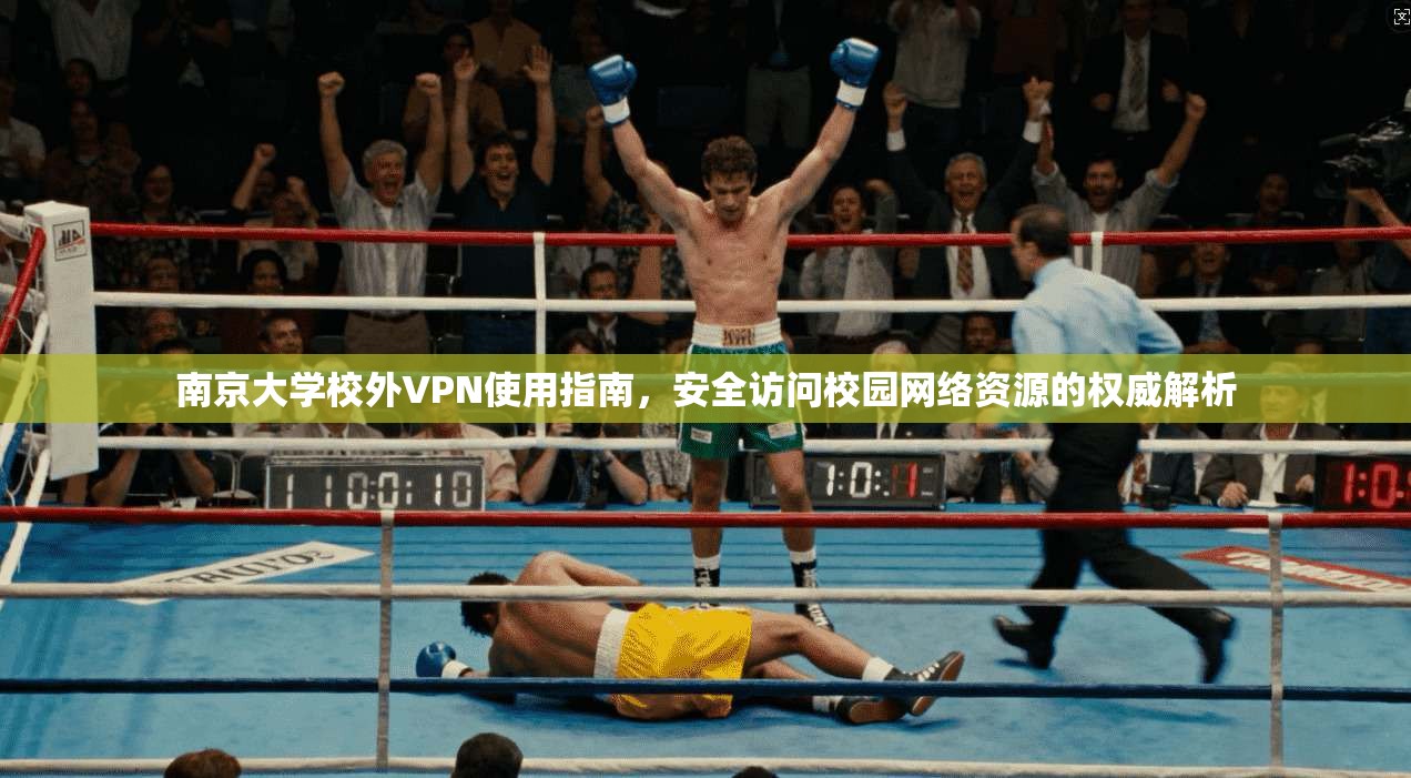 南京大学校外VPN使用指南，安全访问校园网络资源的权威解析