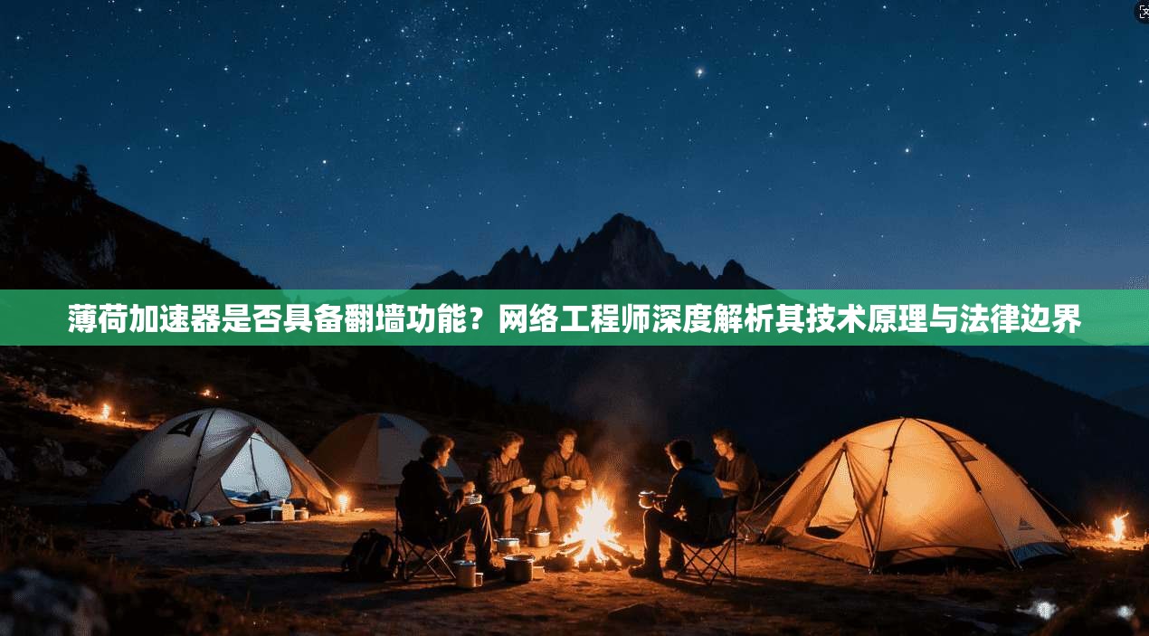 薄荷加速器是否具备翻墙功能？网络工程师深度解析其技术原理与法律边界