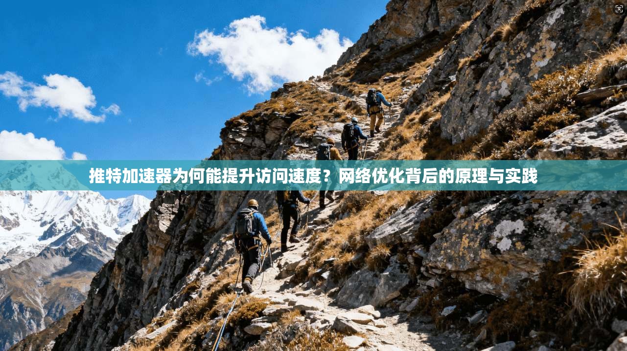 推特加速器为何能提升访问速度？网络优化背后的原理与实践