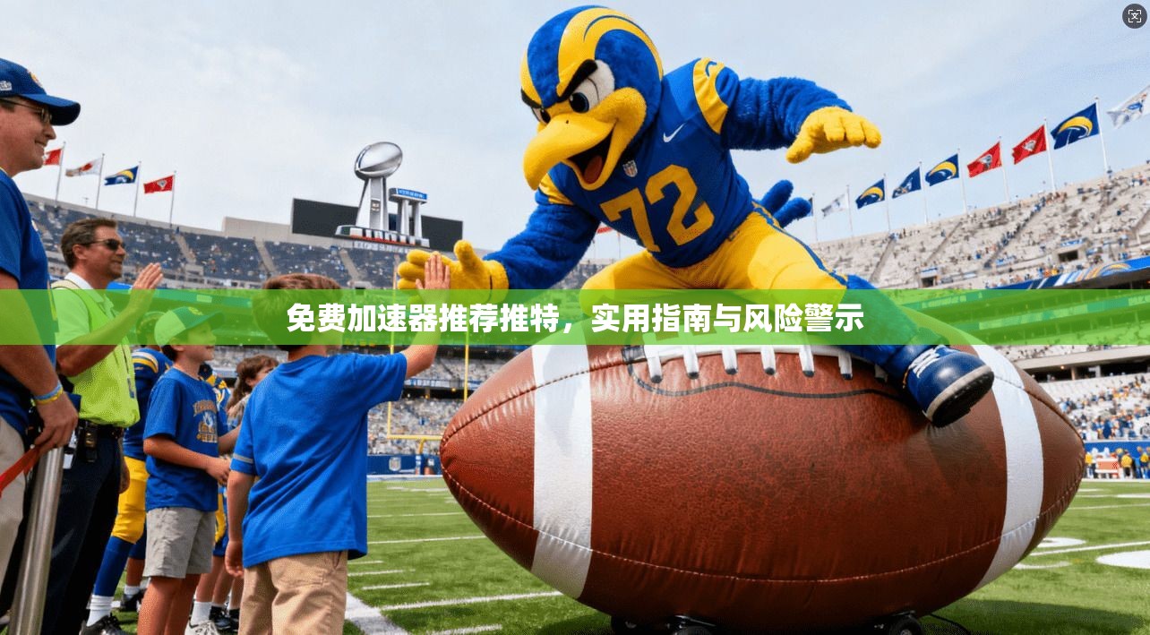 免费加速器推荐推特，实用指南与风险警示