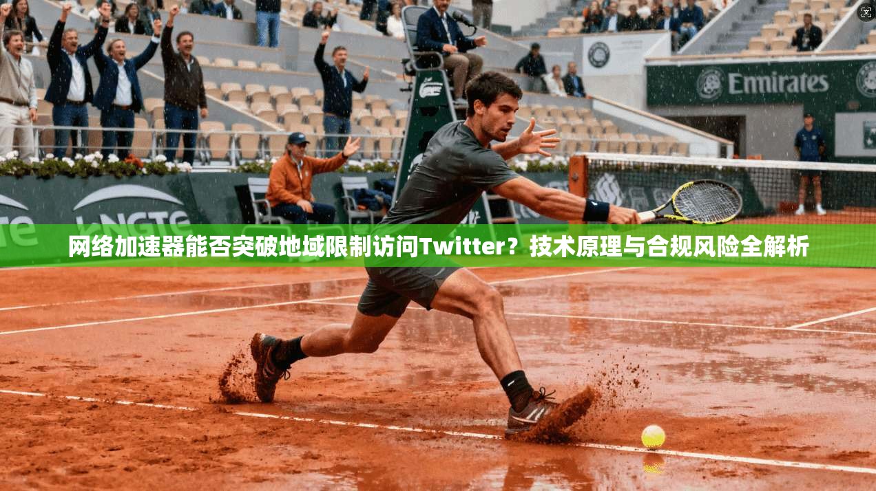 网络加速器能否突破地域限制访问Twitter？技术原理与合规风险全解析