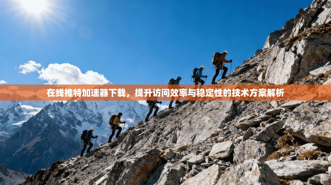 在线推特加速器下载，提升访问效率与稳定性的技术方案解析