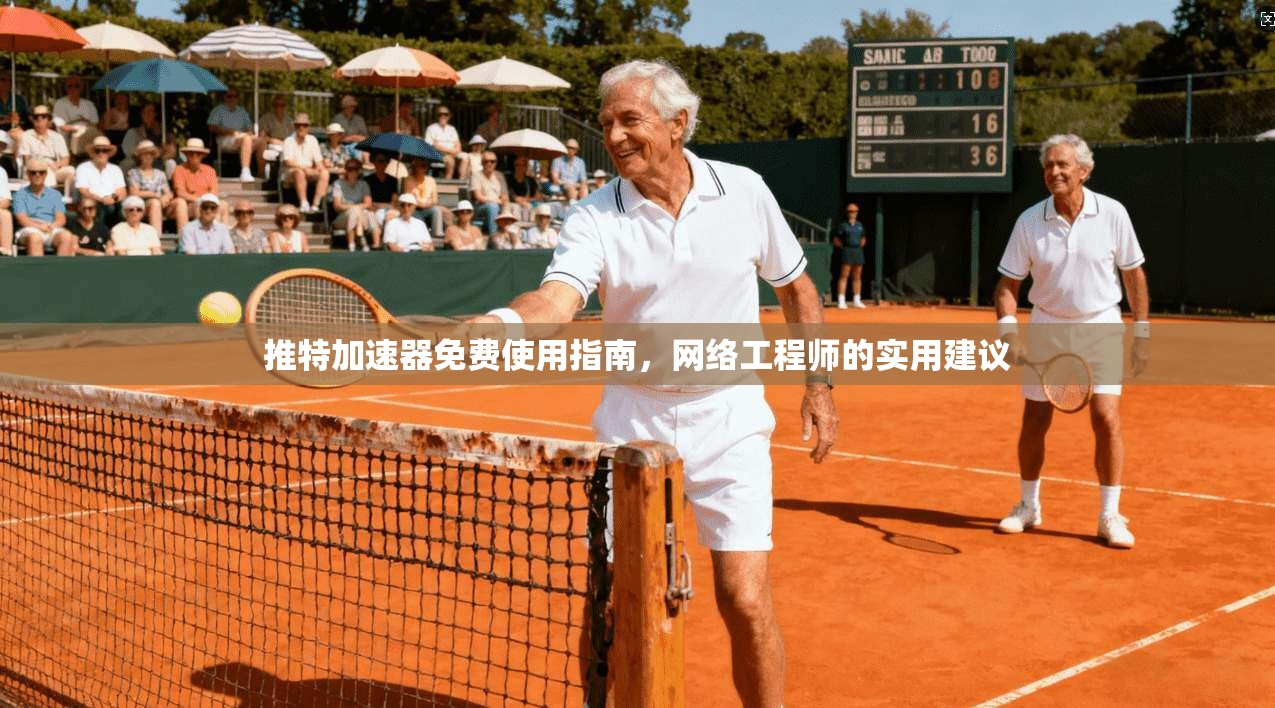 推特加速器免费使用指南，网络工程师的实用建议