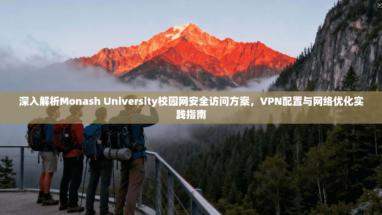 深入解析Monash University校园网安全访问方案，VPN配置与网络优化实践指南
