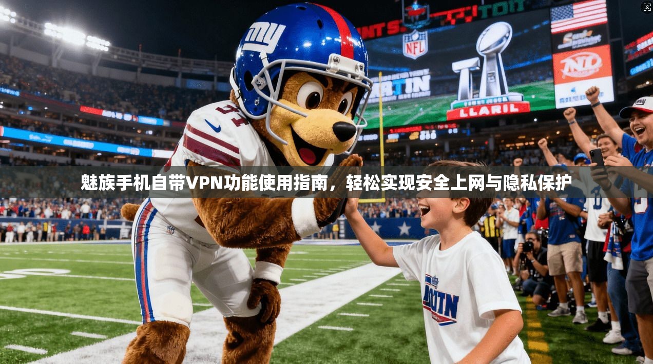 魅族手机自带VPN功能使用指南，轻松实现安全上网与隐私保护