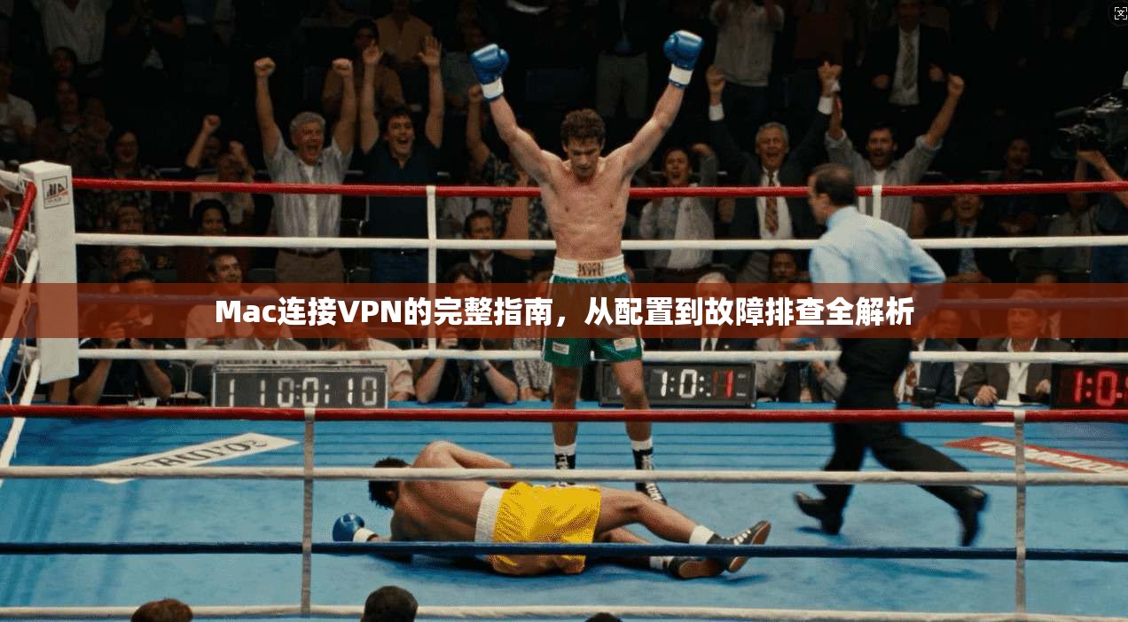 Mac连接VPN的完整指南，从配置到故障排查全解析