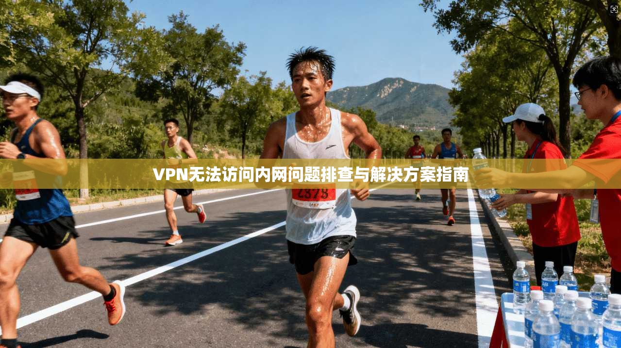 VPN无法访问内网问题排查与解决方案指南