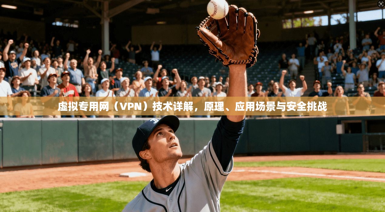 虚拟专用网（VPN）技术详解，原理、应用场景与安全挑战