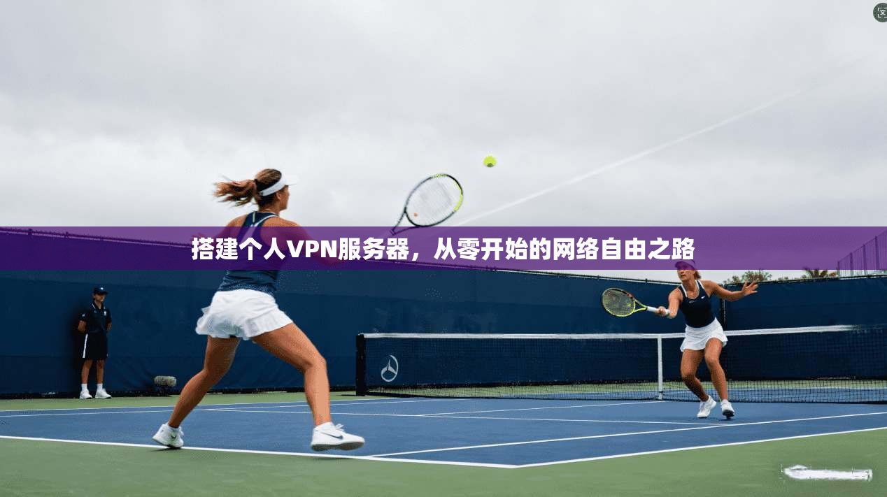搭建个人VPN服务器，从零开始的网络自由之路