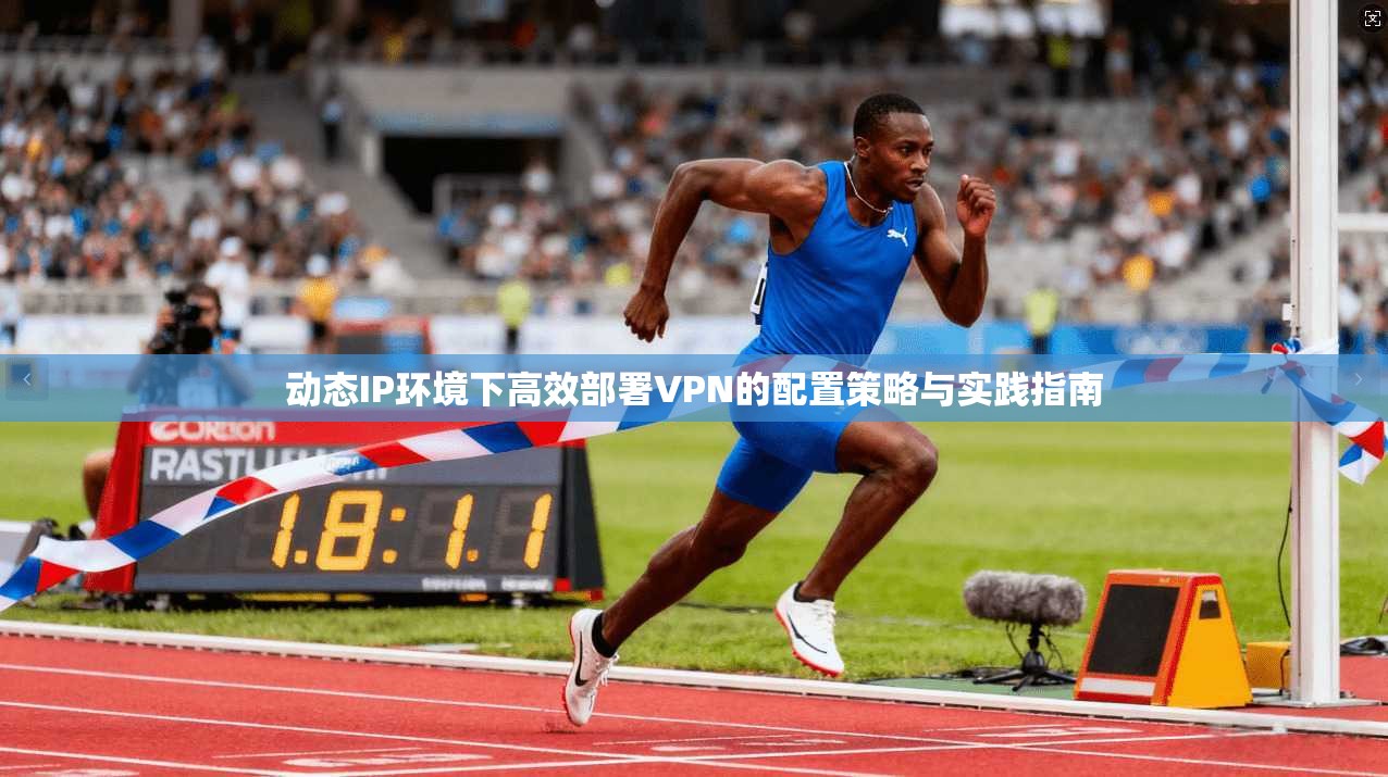 动态IP环境下高效部署VPN的配置策略与实践指南