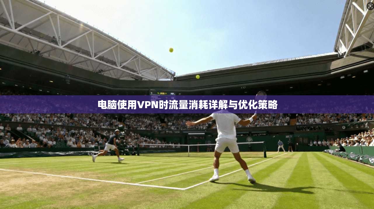 电脑使用VPN时流量消耗详解与优化策略