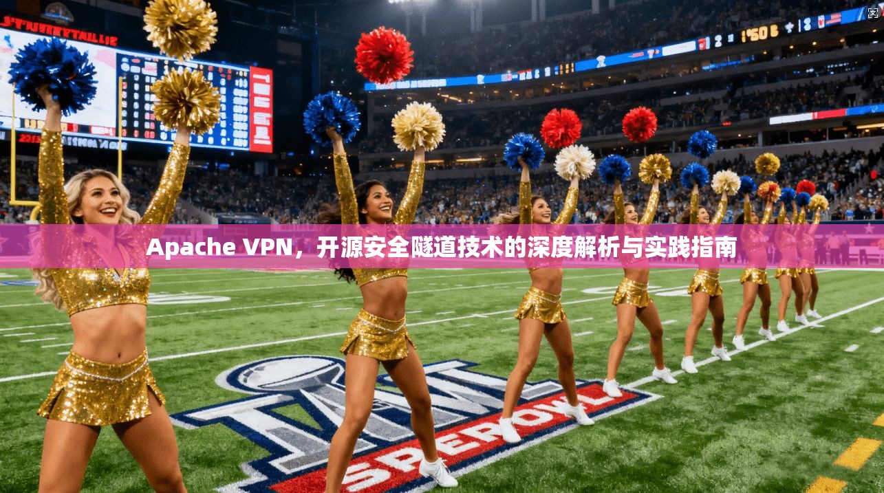 Apache VPN，开源安全隧道技术的深度解析与实践指南