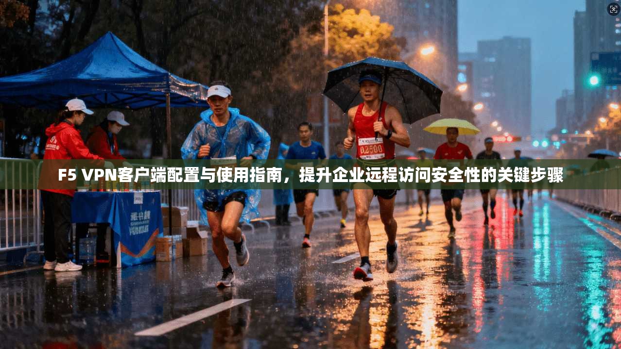 F5 VPN客户端配置与使用指南，提升企业远程访问安全性的关键步骤  第1张