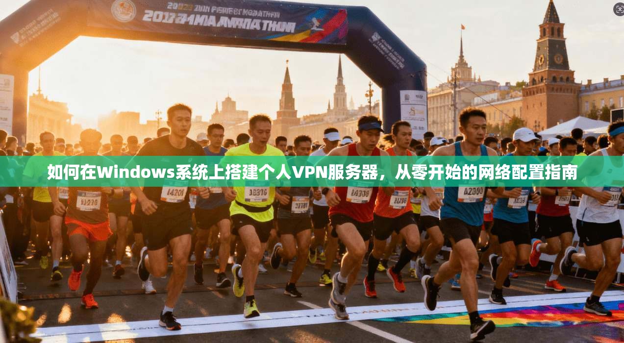 如何在Windows系统上搭建个人VPN服务器，从零开始的网络配置指南