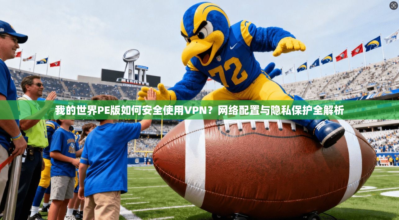 我的世界PE版如何安全使用VPN？网络配置与隐私保护全解析