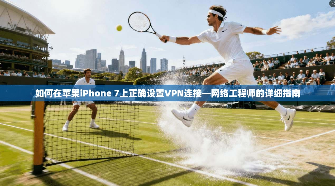 如何在苹果iPhone 7上正确设置VPN连接—网络工程师的详细指南