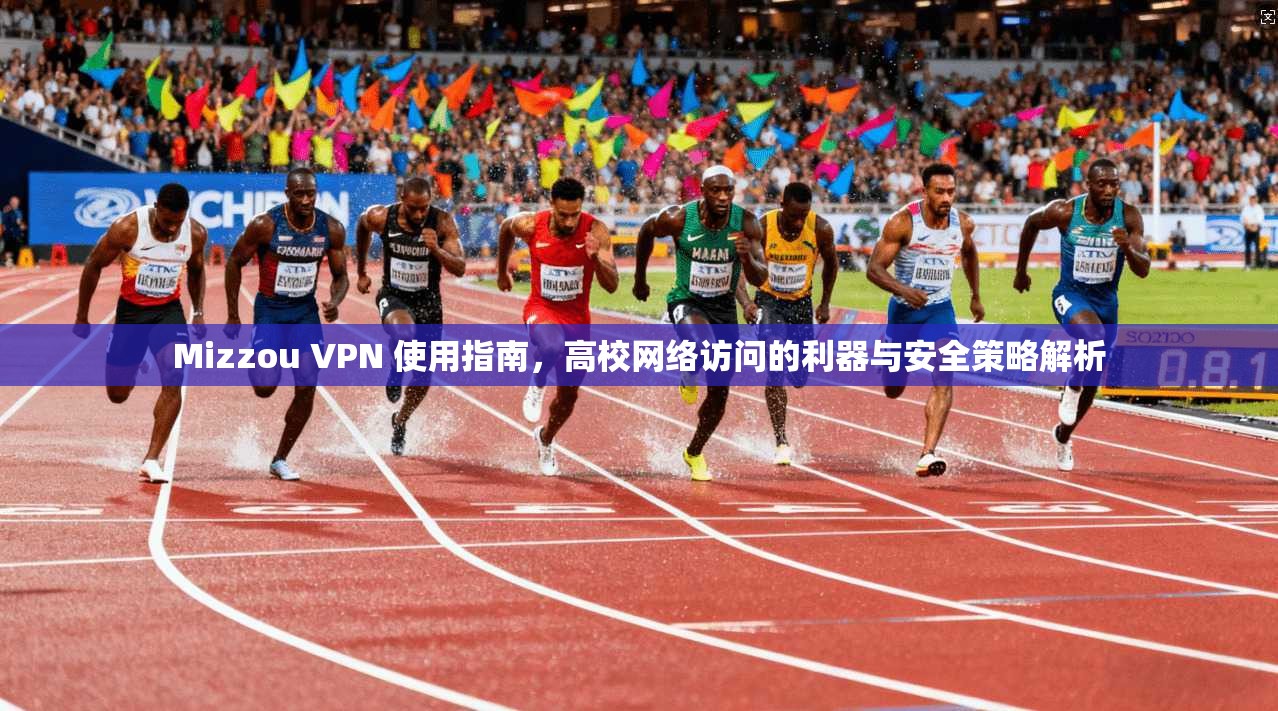 Mizzou VPN 使用指南，高校网络访问的利器与安全策略解析