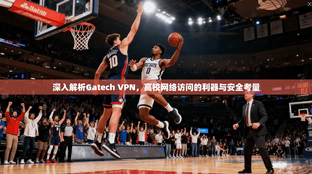 深入解析Gatech VPN,高校网络访问的利器与安全考量