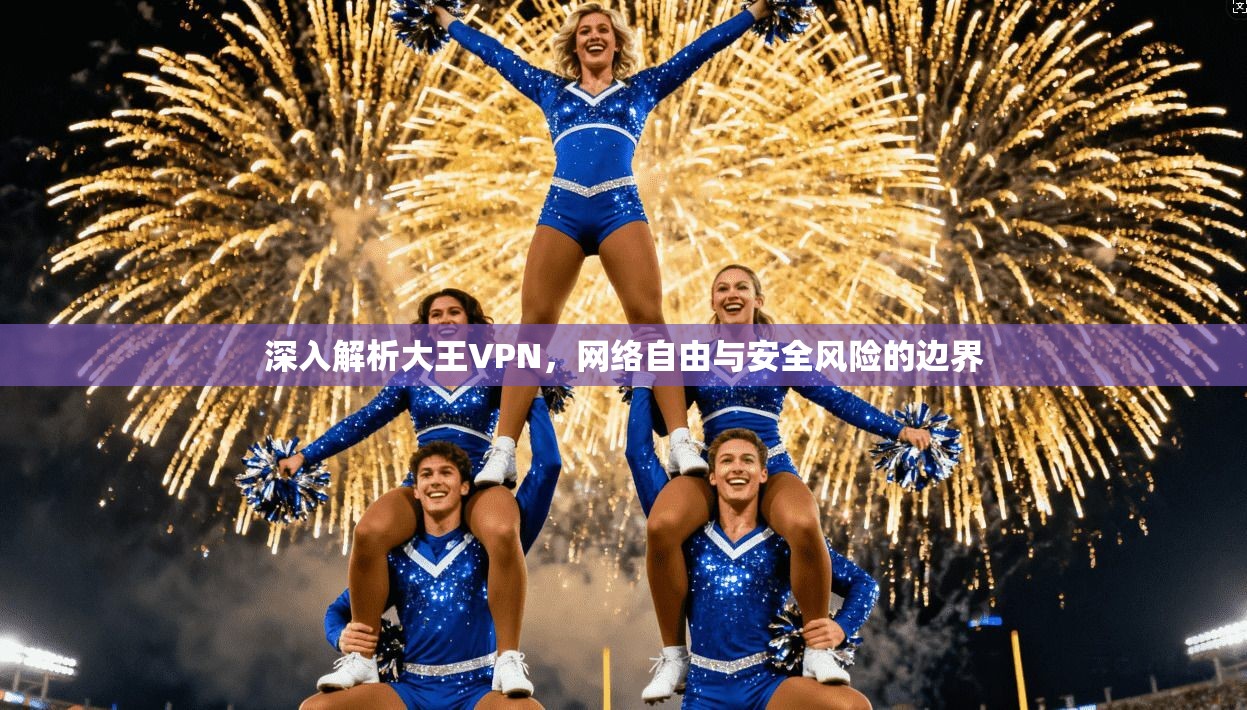 深入解析大王VPN，网络自由与安全风险的边界