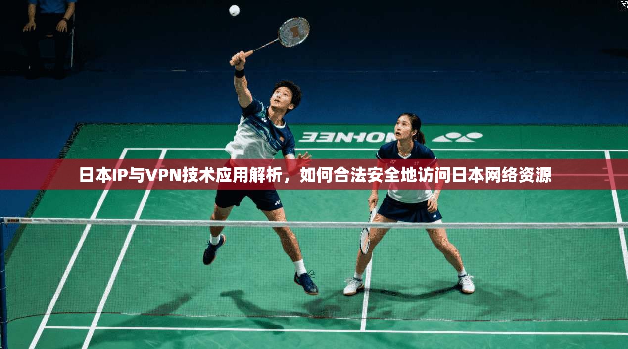 日本IP与VPN技术应用解析，如何合法安全地访问日本网络资源