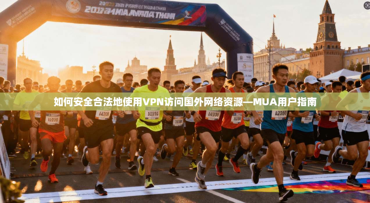 如何安全合法地使用VPN访问国外网络资源—MUA用户指南