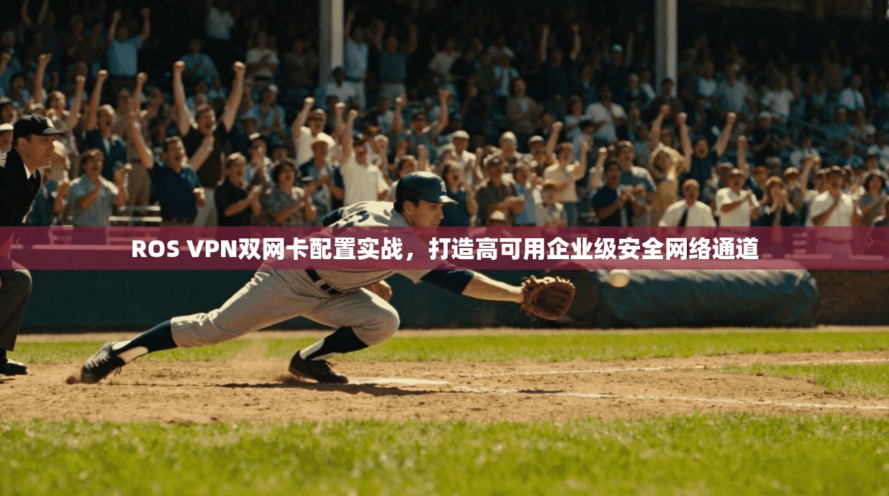 ROS VPN双网卡配置实战，打造高可用企业级安全网络通道