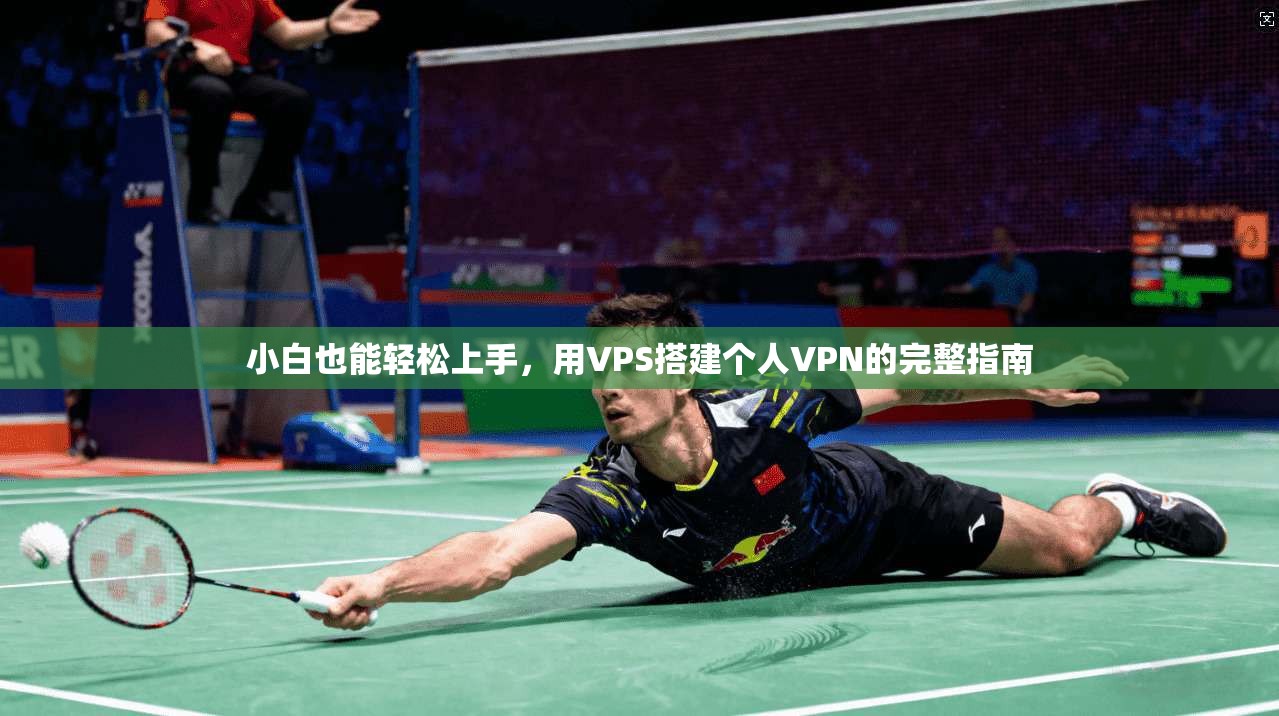 小白也能轻松上手，用VPS搭建个人VPN的完整指南