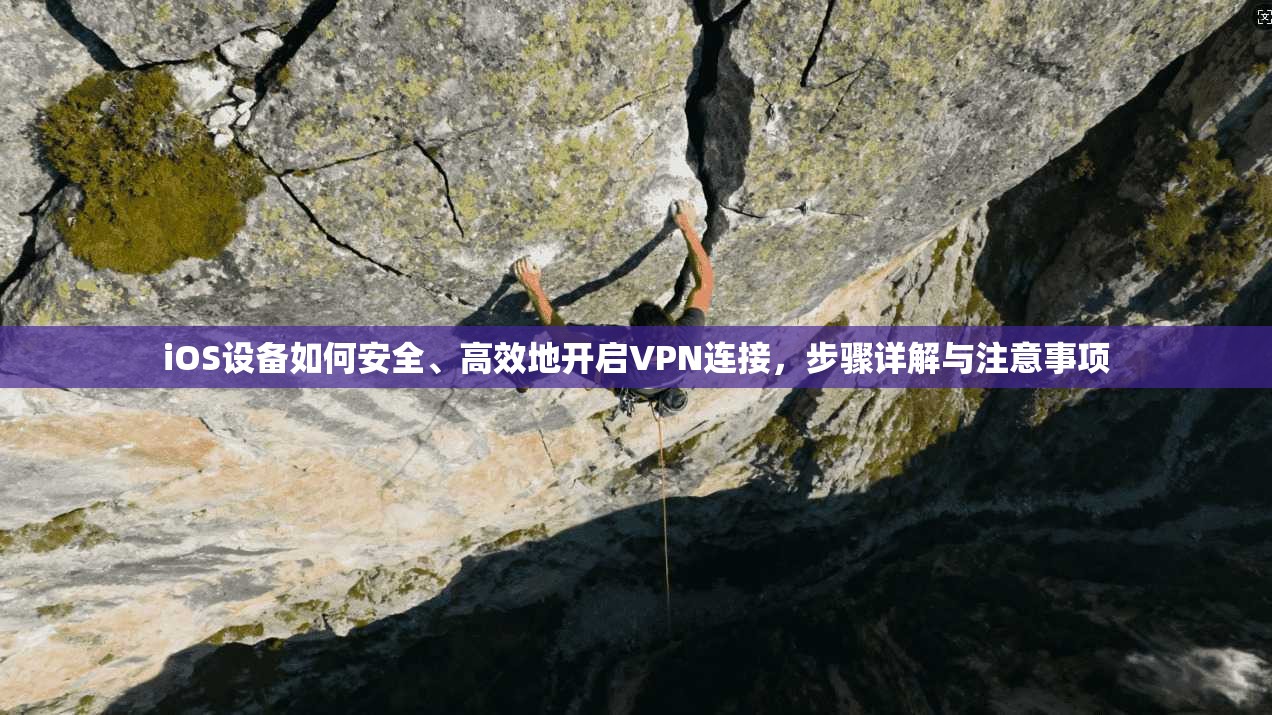 iOS设备如何安全、高效地开启VPN连接，步骤详解与注意事项