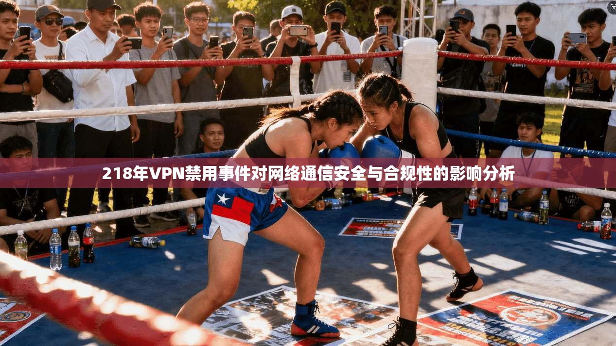218年VPN禁用事件对网络通信安全与合规性的影响分析