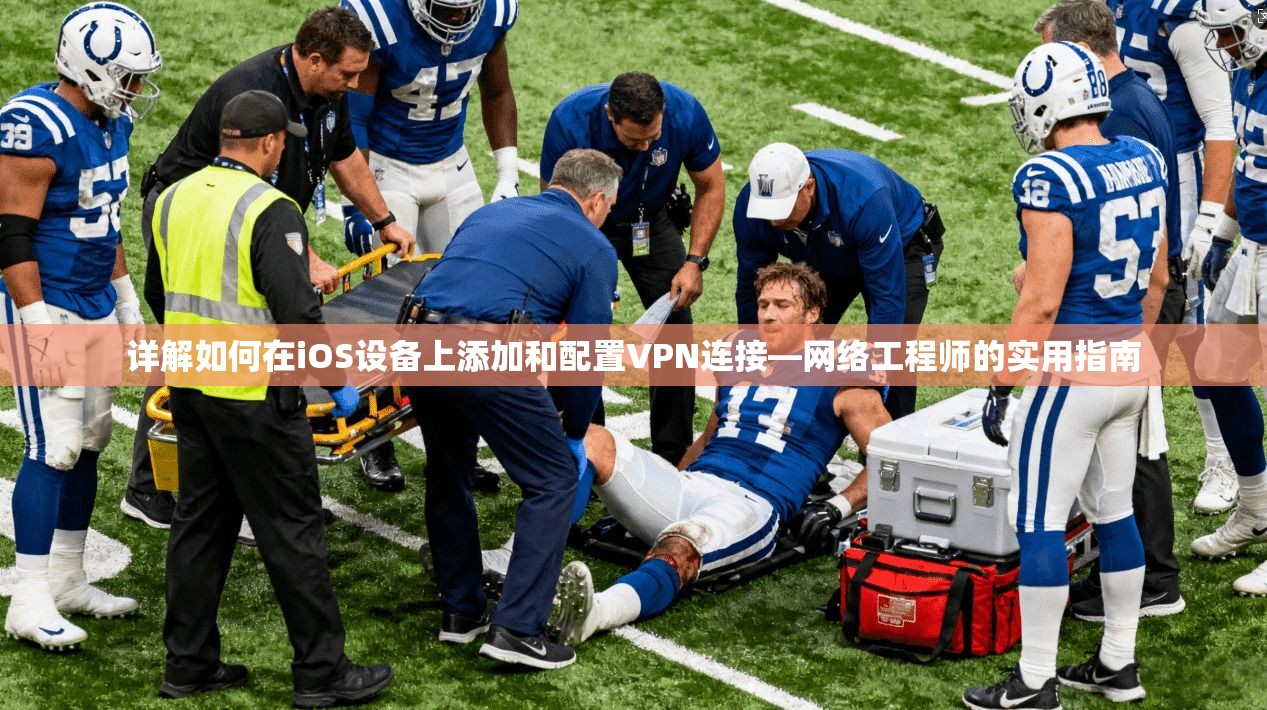 详解如何在iOS设备上添加和配置VPN连接—网络工程师的实用指南