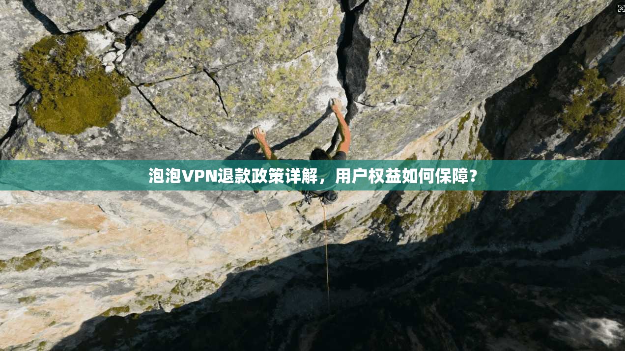 泡泡VPN退款政策详解，用户权益如何保障？