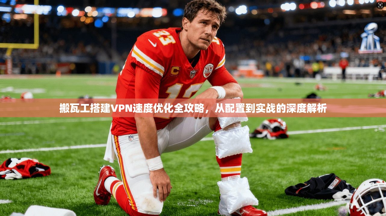 搬瓦工搭建VPN速度优化全攻略，从配置到实战的深度解析
