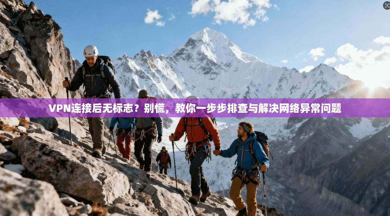 VPN连接后无标志？别慌，教你一步步排查与解决网络异常问题