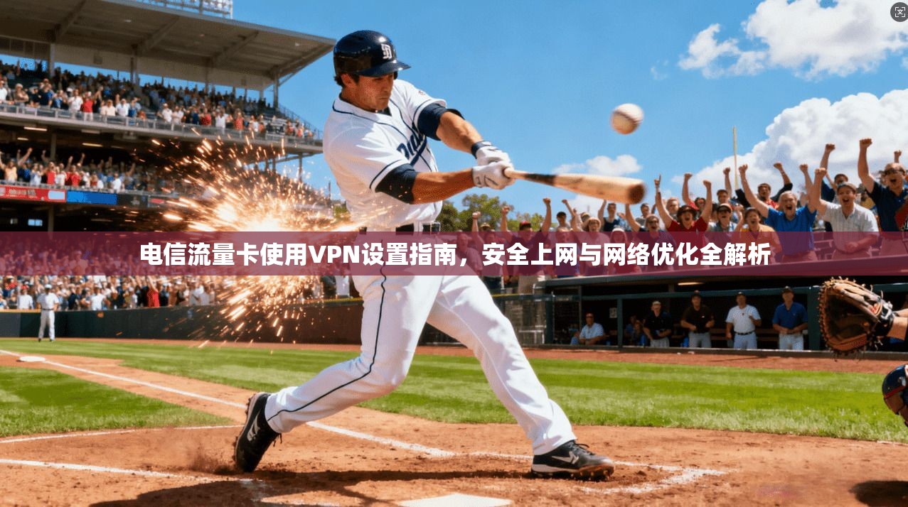 电信流量卡使用VPN设置指南,安全上网与网络优化全解析