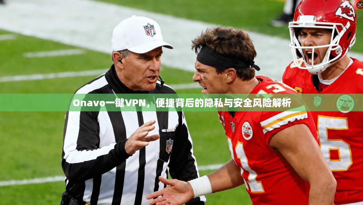 Onavo一键VPN，便捷背后的隐私与安全风险解析