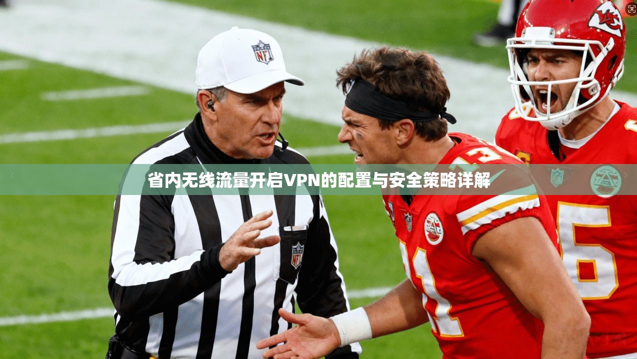 省内无线流量开启VPN的配置与安全策略详解
