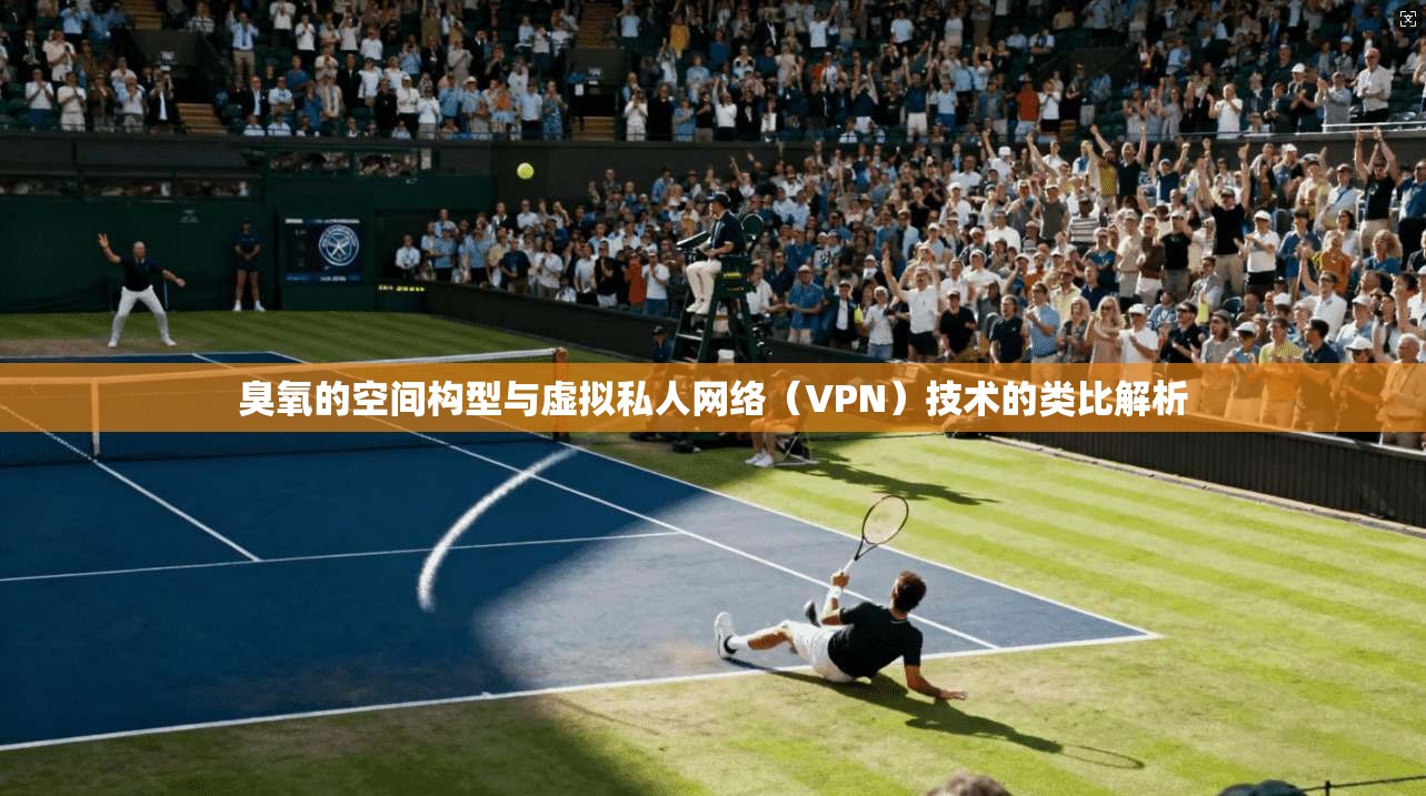 臭氧的空间构型与虚拟私人网络（VPN）技术的类比解析